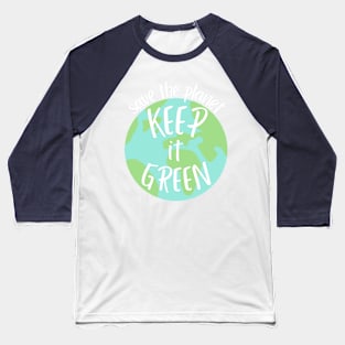 save the planet keep it green full phrase- earth day Baseball T-Shirt